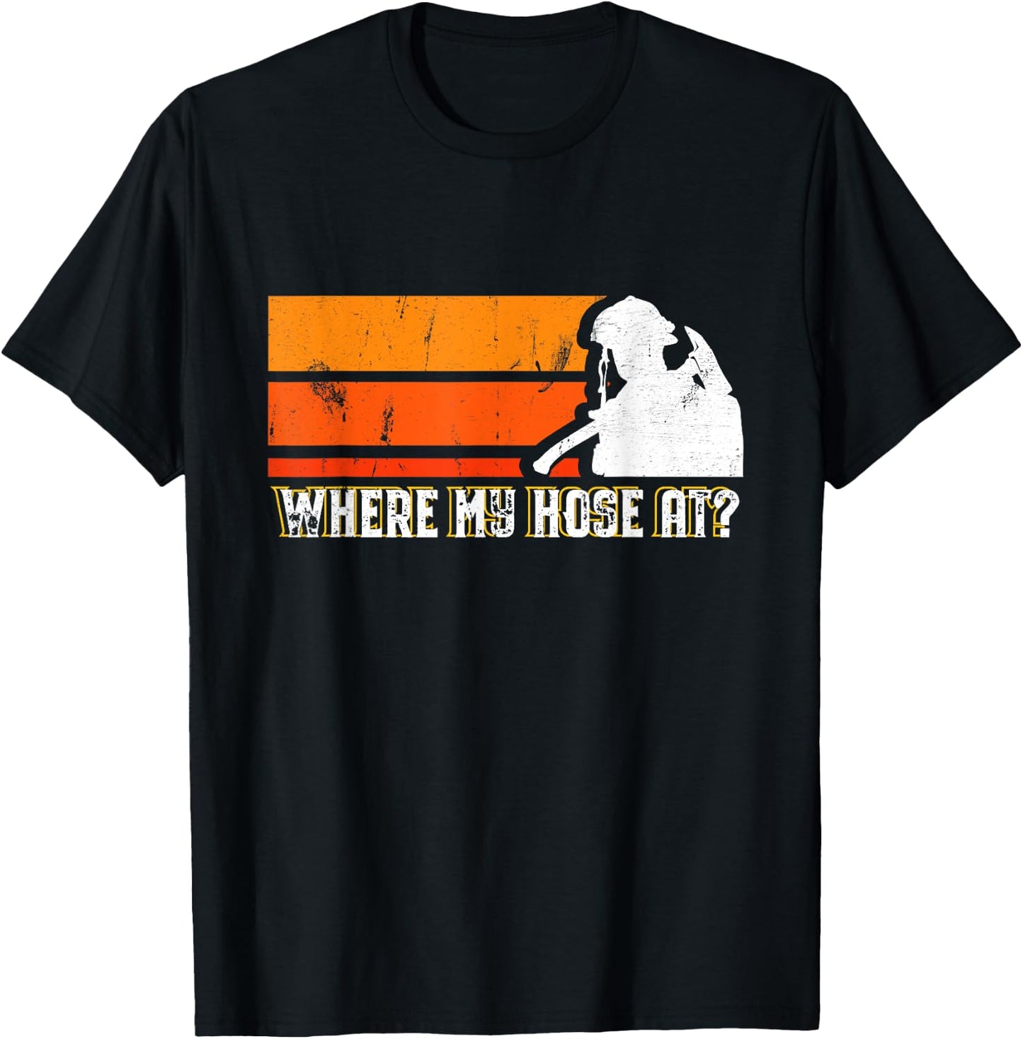 Where My Hose At? Funny Sarcastic Humor Fireman T-Shirt - T-Shirt | Black