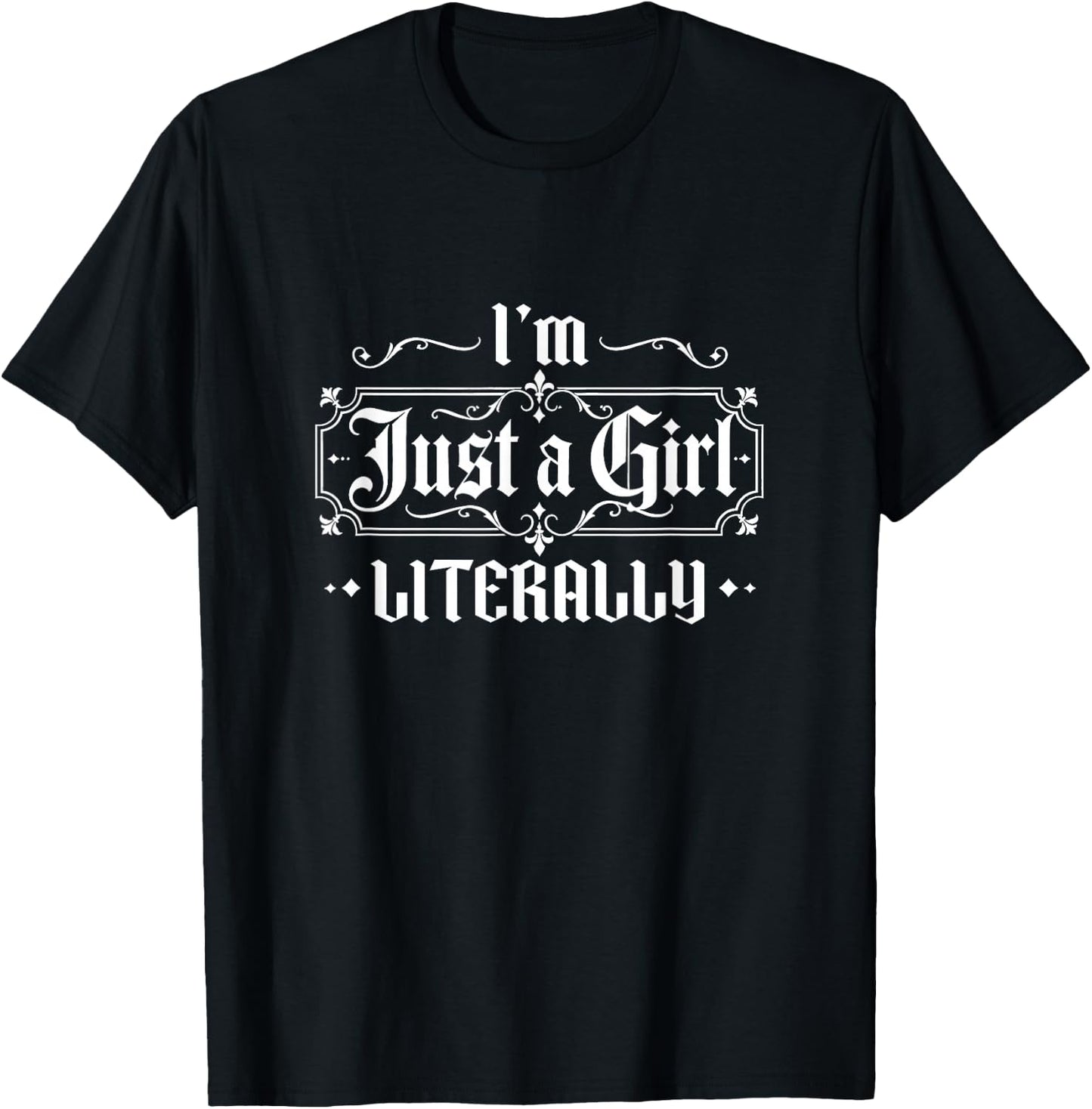 Just a Girl Gothic Lettering Design Im Literally Just a Girl T-Shirt - T-Shirt | Black