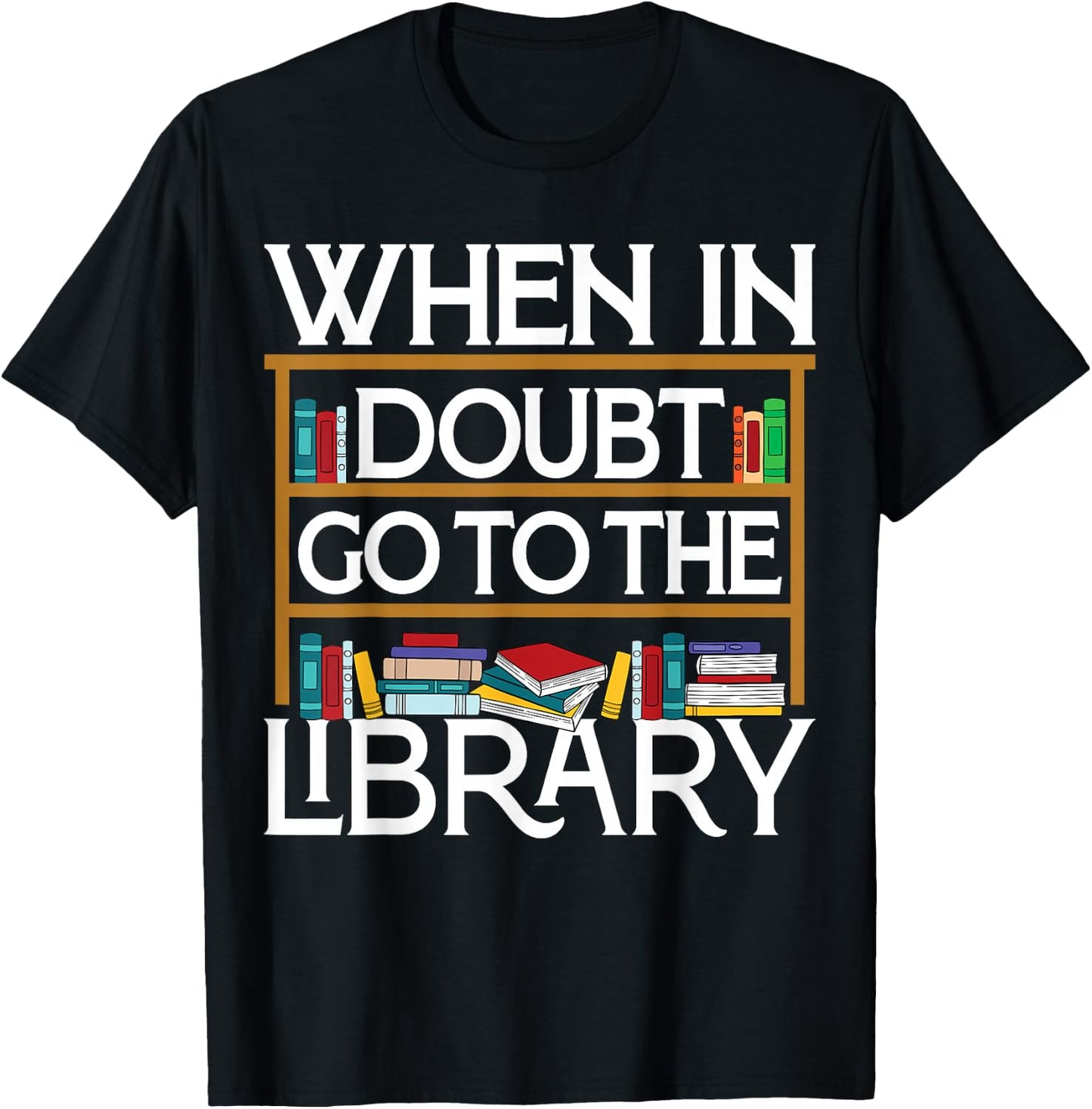 Book Reading Lovers When In Doubt Go To The Library Bookworm T-Shirt - T-Shirt | Black