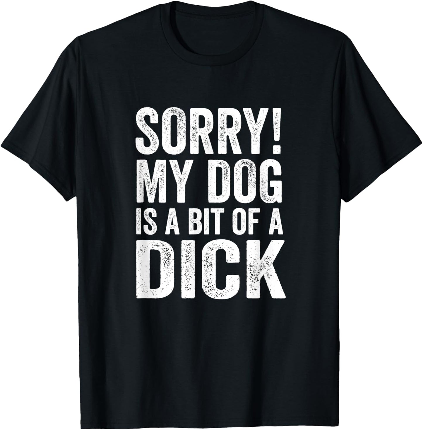 Funny Dog Lover - Sorry! My Dog is a bit of a Dick Men Women T-Shirt - T-Shirt | Black