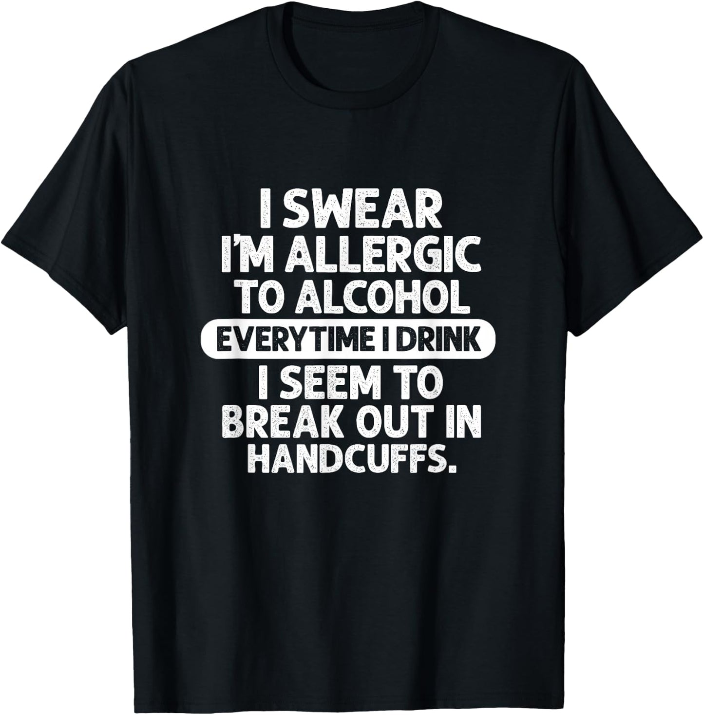Alcohol I Swear I'm Allergic To Alcohol Everytime I Drink T-Shirt - T-Shirt | Black