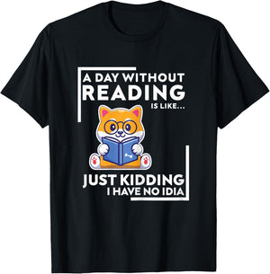 A Day Without Reading is Like Just Kidding I Have No idea T-Shirt - T-Shirt | Black