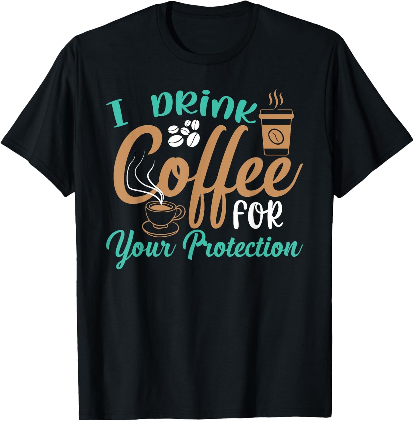 Funny I Drink Coffee For Your Protection Quotes Caffeine T-Shirt - T-Shirt | Black