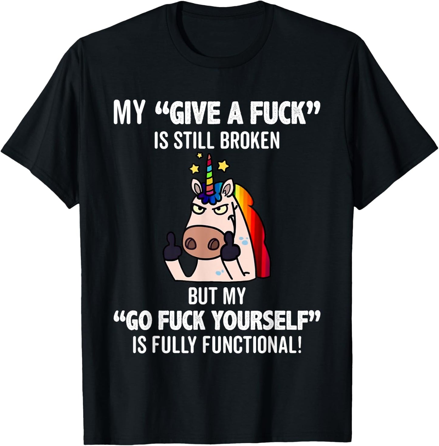Unicorns My Give A Fuck Is Still Broken But My Go Fuck T-Shirt - T-Shirt | Black