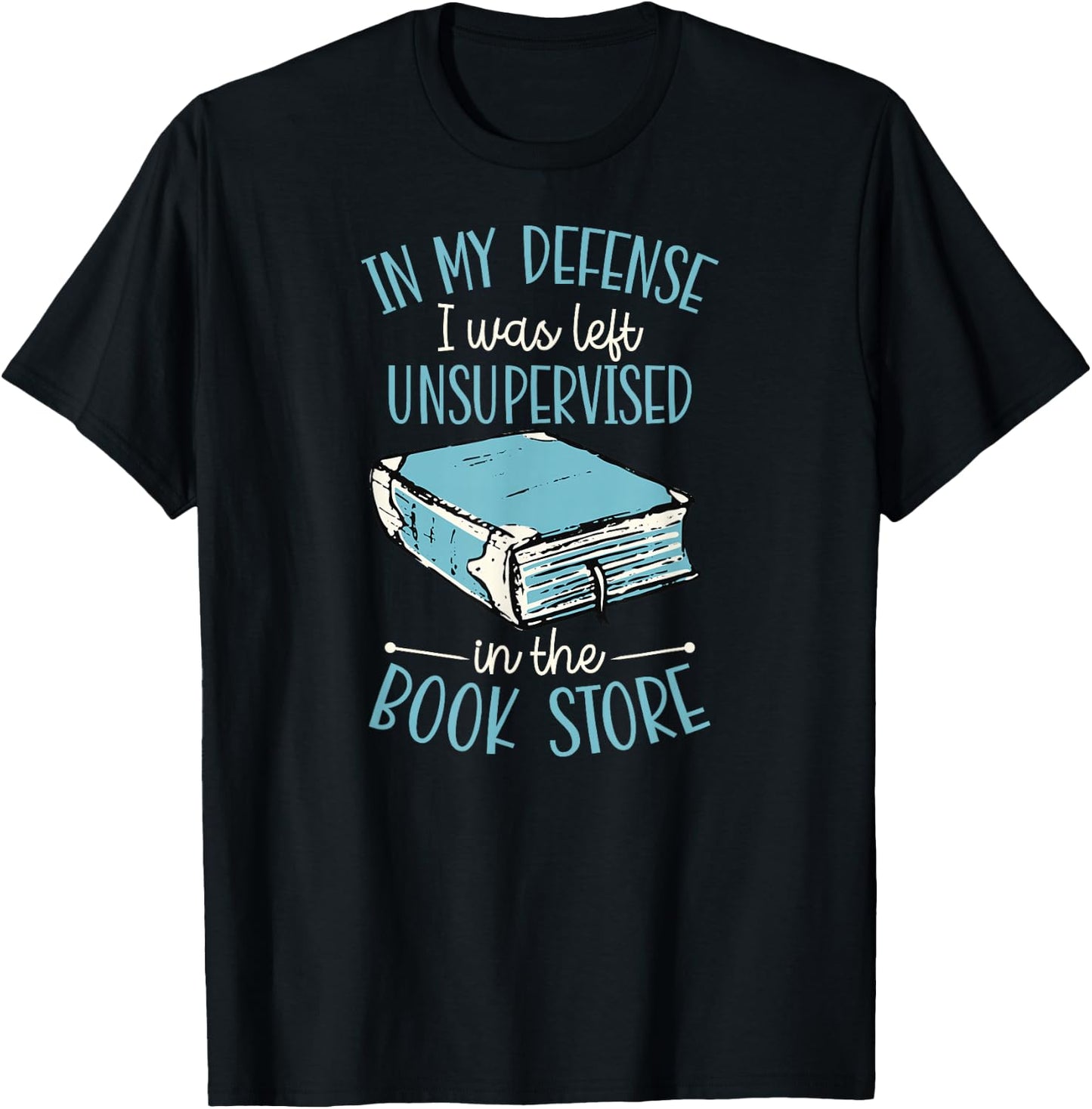 In My Defense I Was Left Unsupervised In The Book Store T-Shirt - T-Shirt | Black