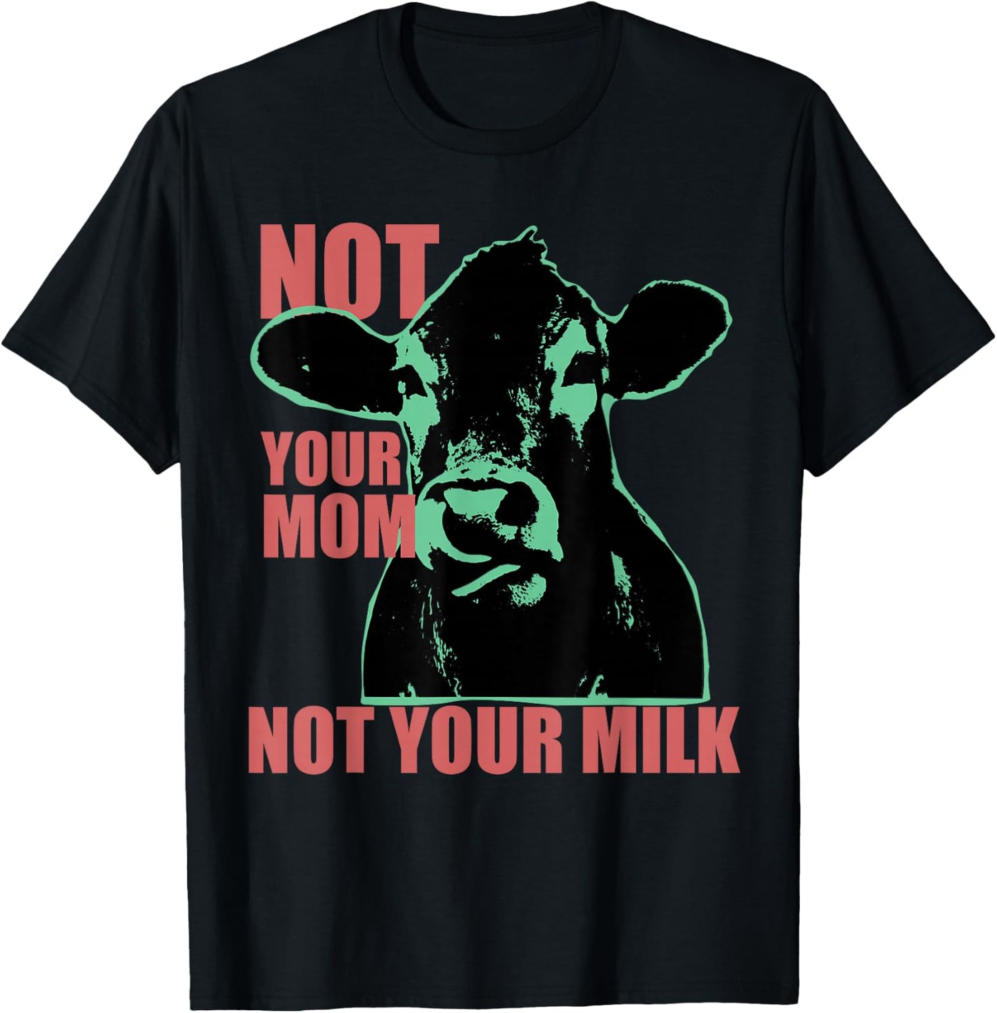 NOT YOUR MOM NOT YOUR MILK Anti Dairy Vegan Animal Love T-Shirt - T-Shirt | Black