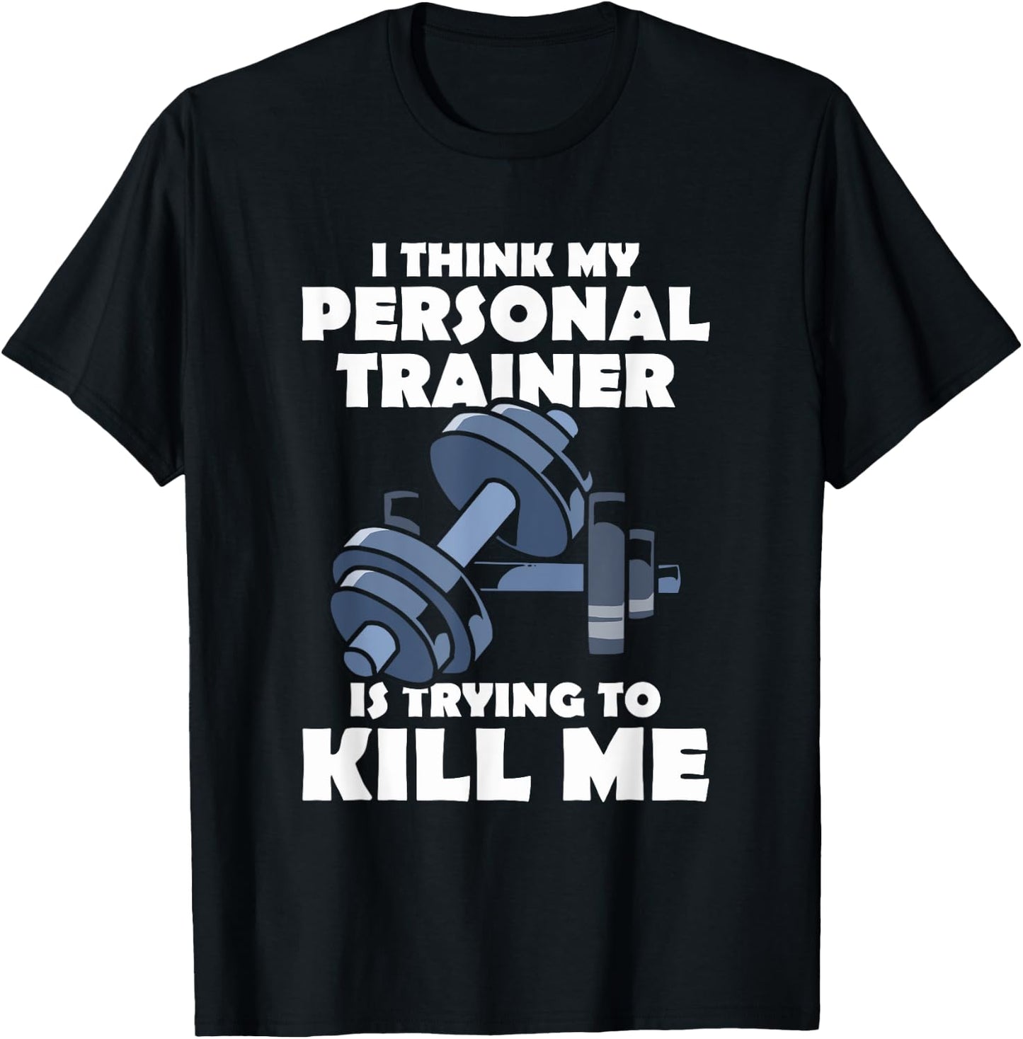 I Think My Personal Trainer Is Trying To Kill Me Gym Fitness T-Shirt - T-Shirt | Black