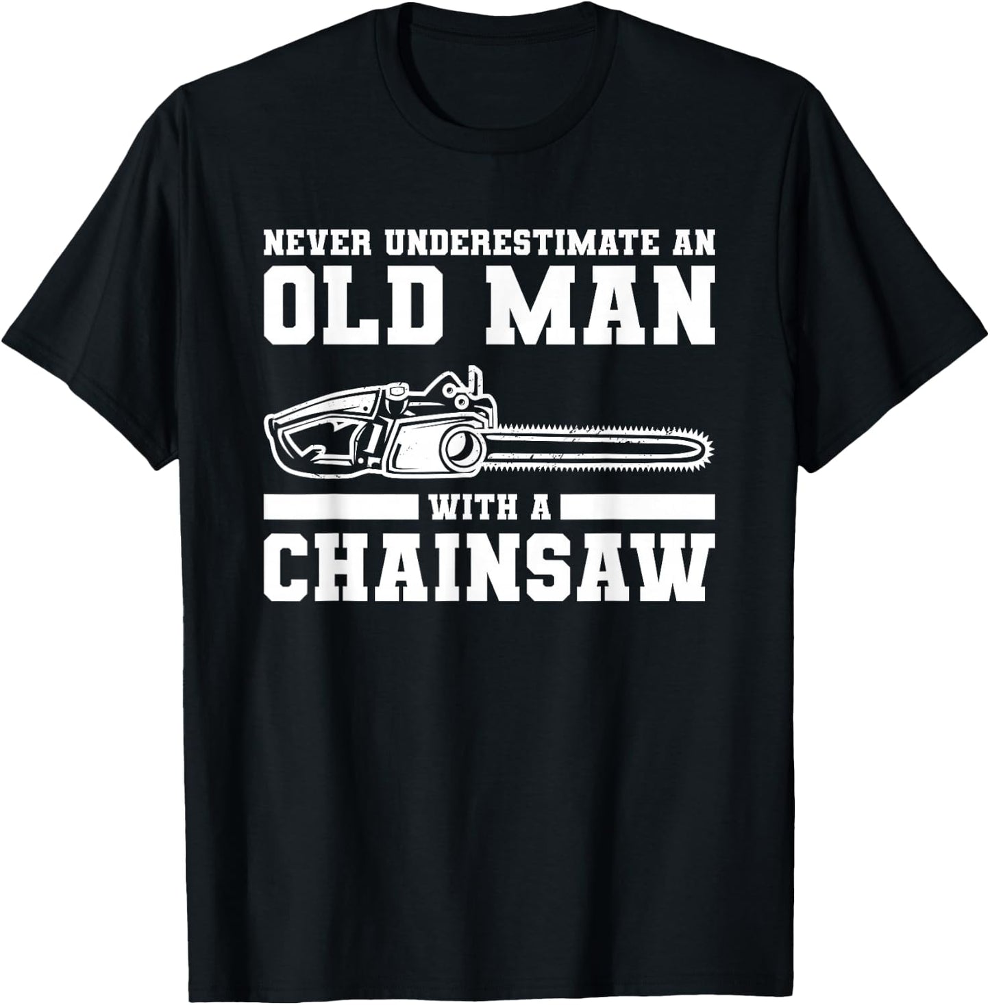 Never Underestimate An Old Man With A Chainsaw T-Shirt - T-Shirt | Black