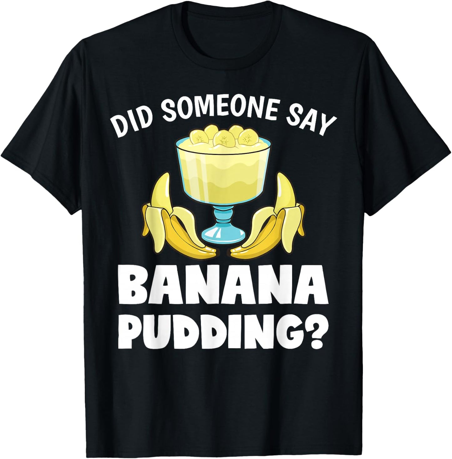 Funny Did Someone Say Banana Pudding Dessert Lover T-Shirt - T-Shirt | Black
