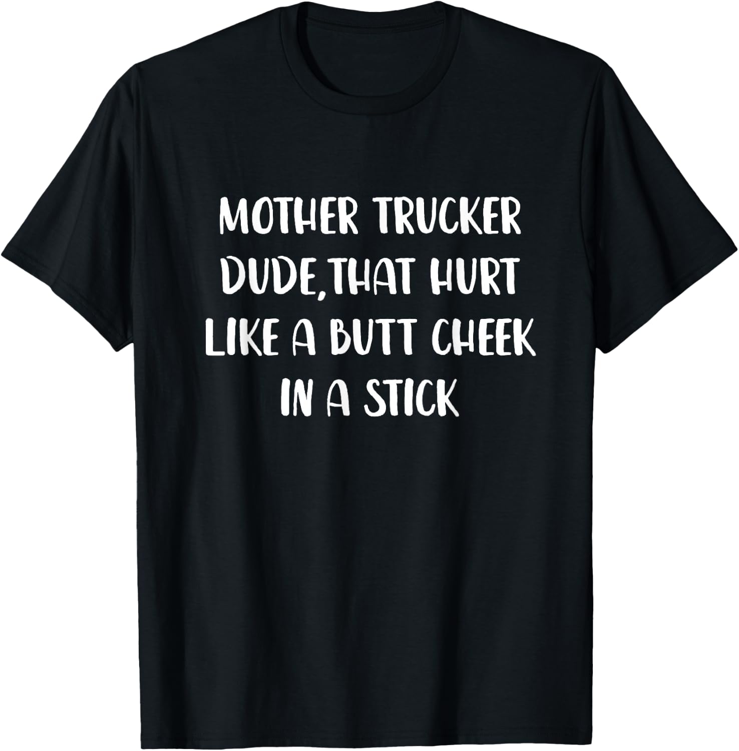 Mother Trucker Dude That Hurt Like a Butt Cheek In a Stick T-Shirt - T-Shirt | Black