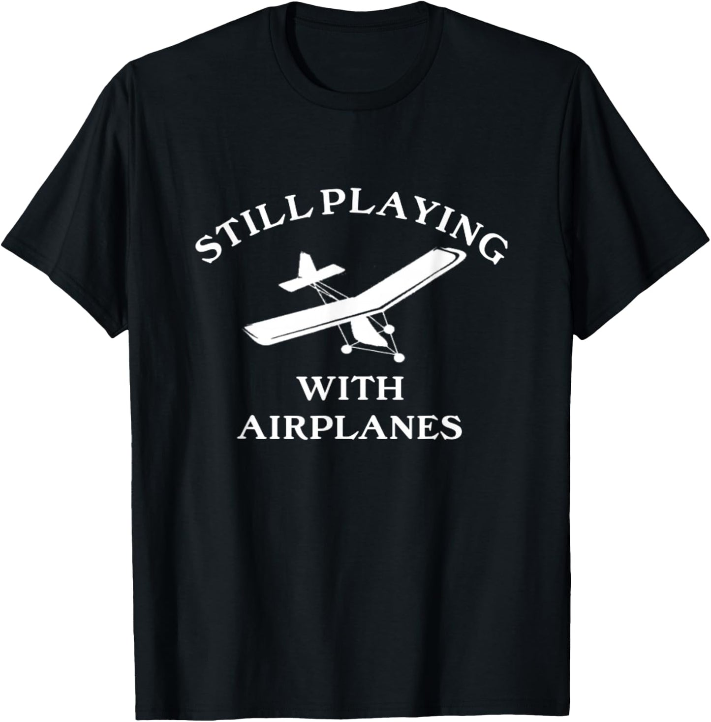 Still Playing with Airplanes Funny Ultralight Pilot T-Shirt - T-Shirt | Black