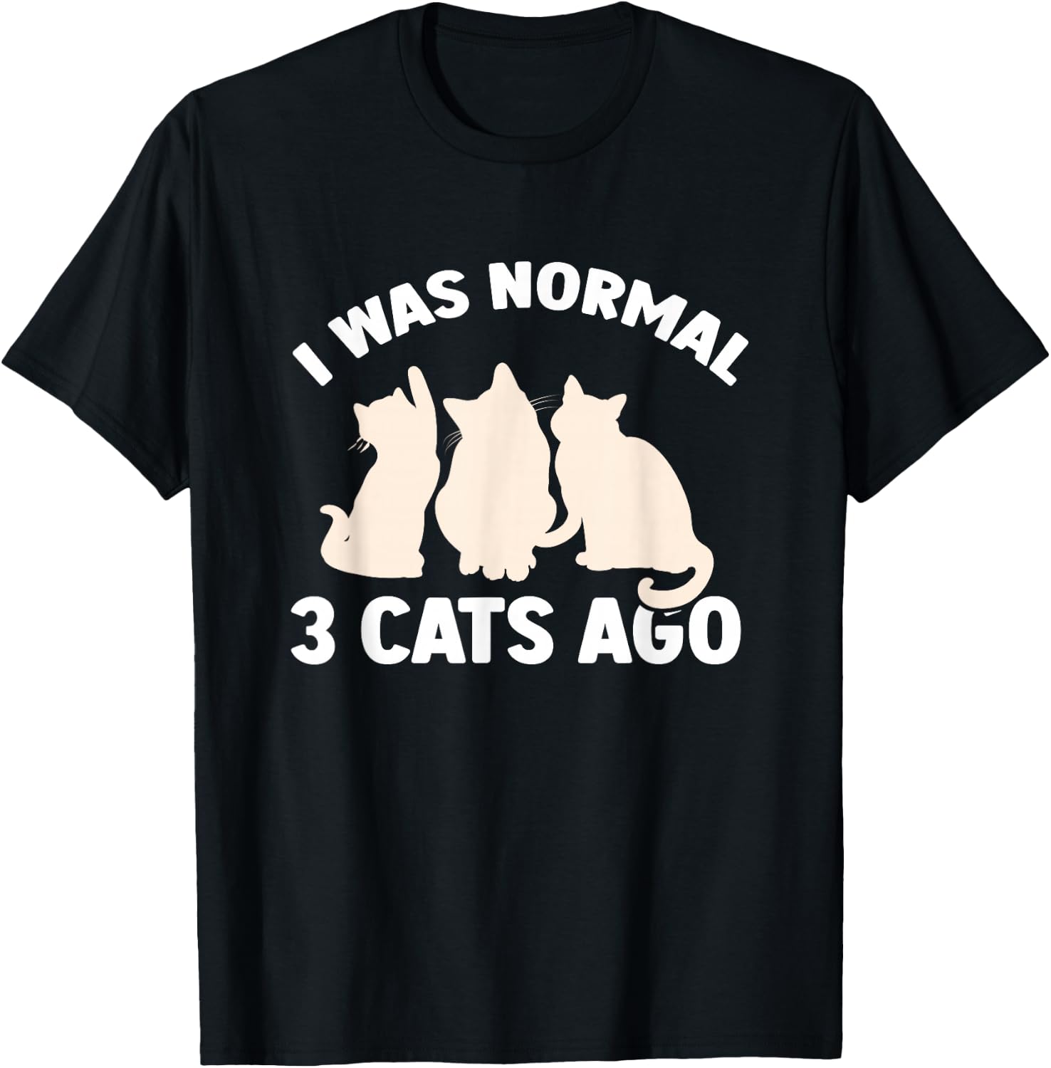 I was Normal 3 Cats Ago Cat Kitten Kitty T-Shirt - T-Shirt | Black