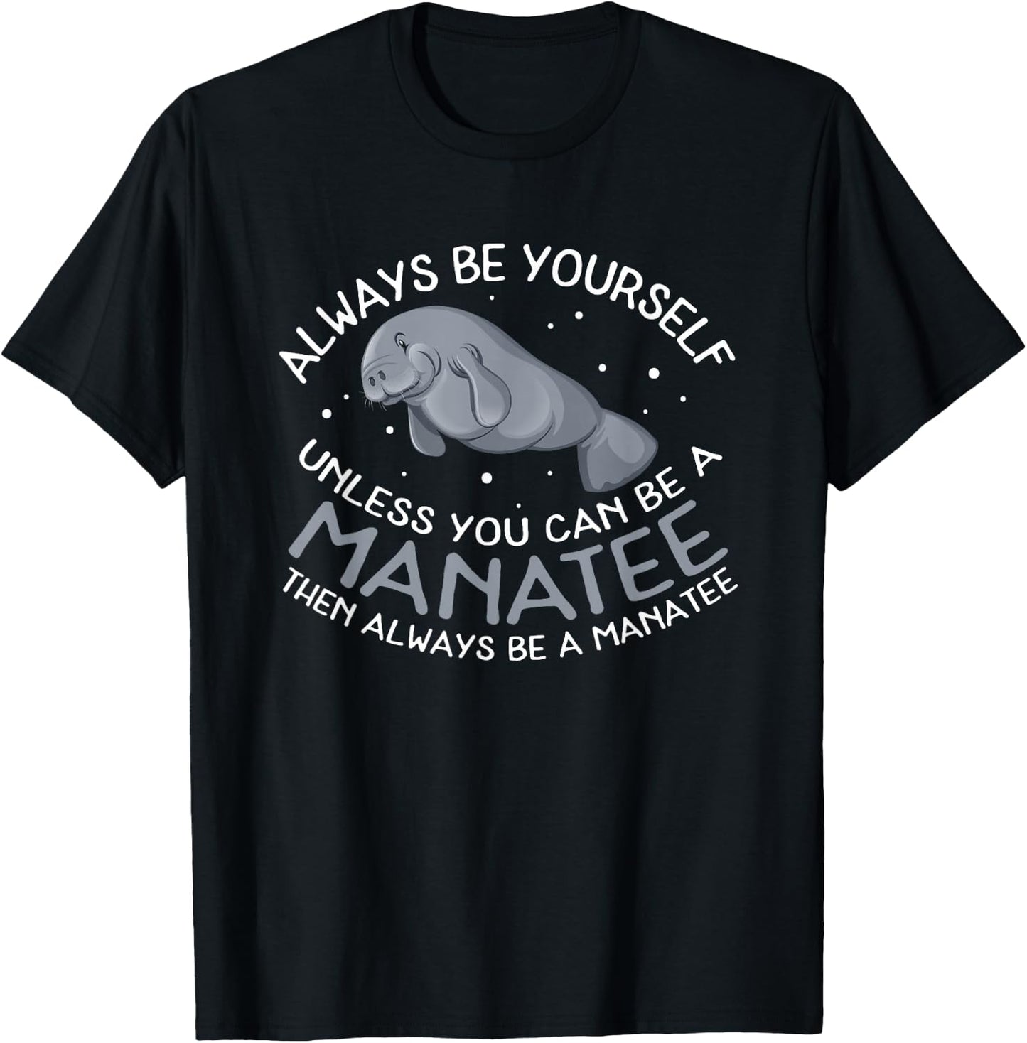 Funny Manatee T Shirt Gift | Always be a Manatee T-Shirt - T-Shirt | Black
