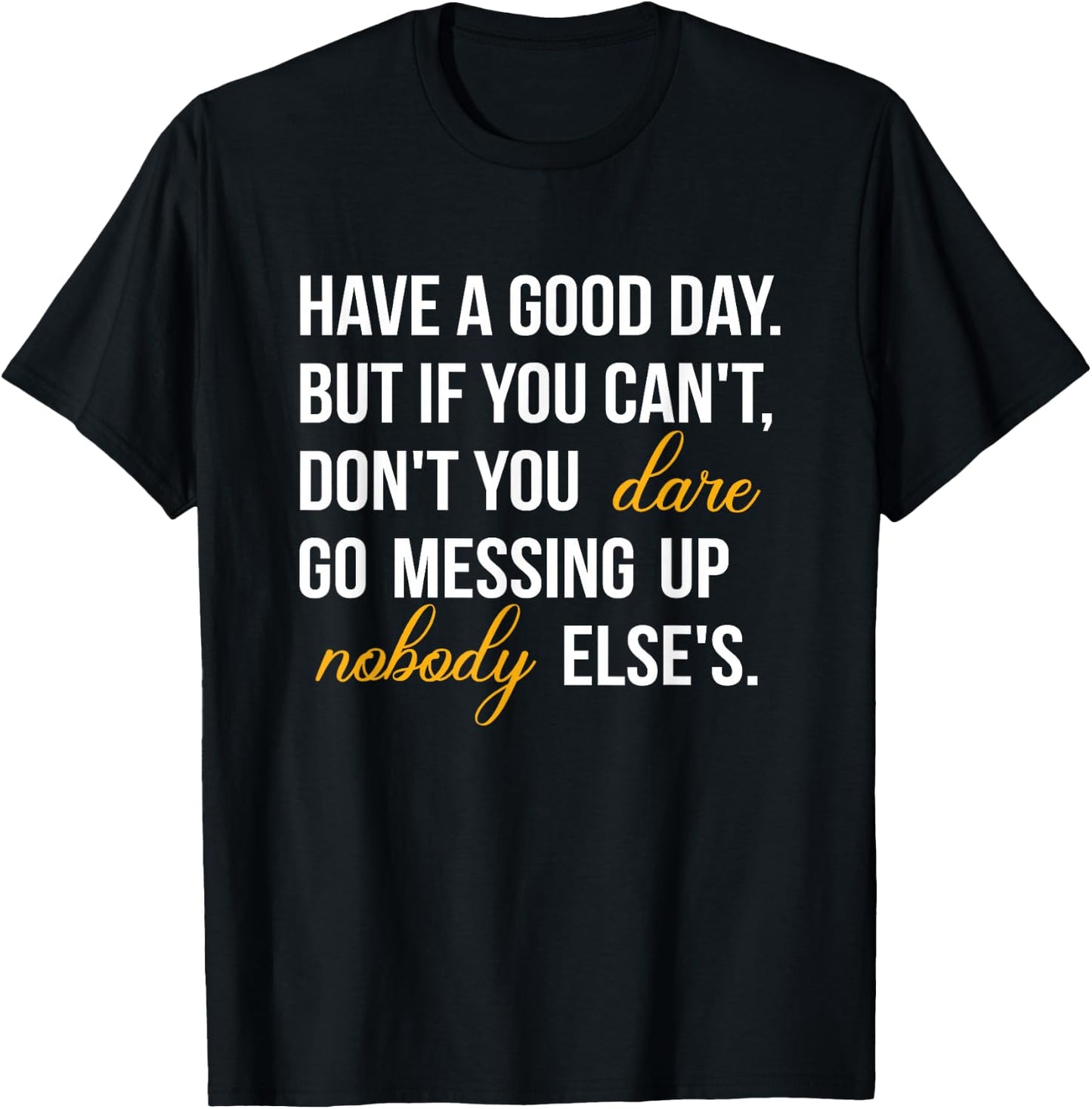 Have a Good Day But If You Cant T-Shirt - T-Shirt | Black