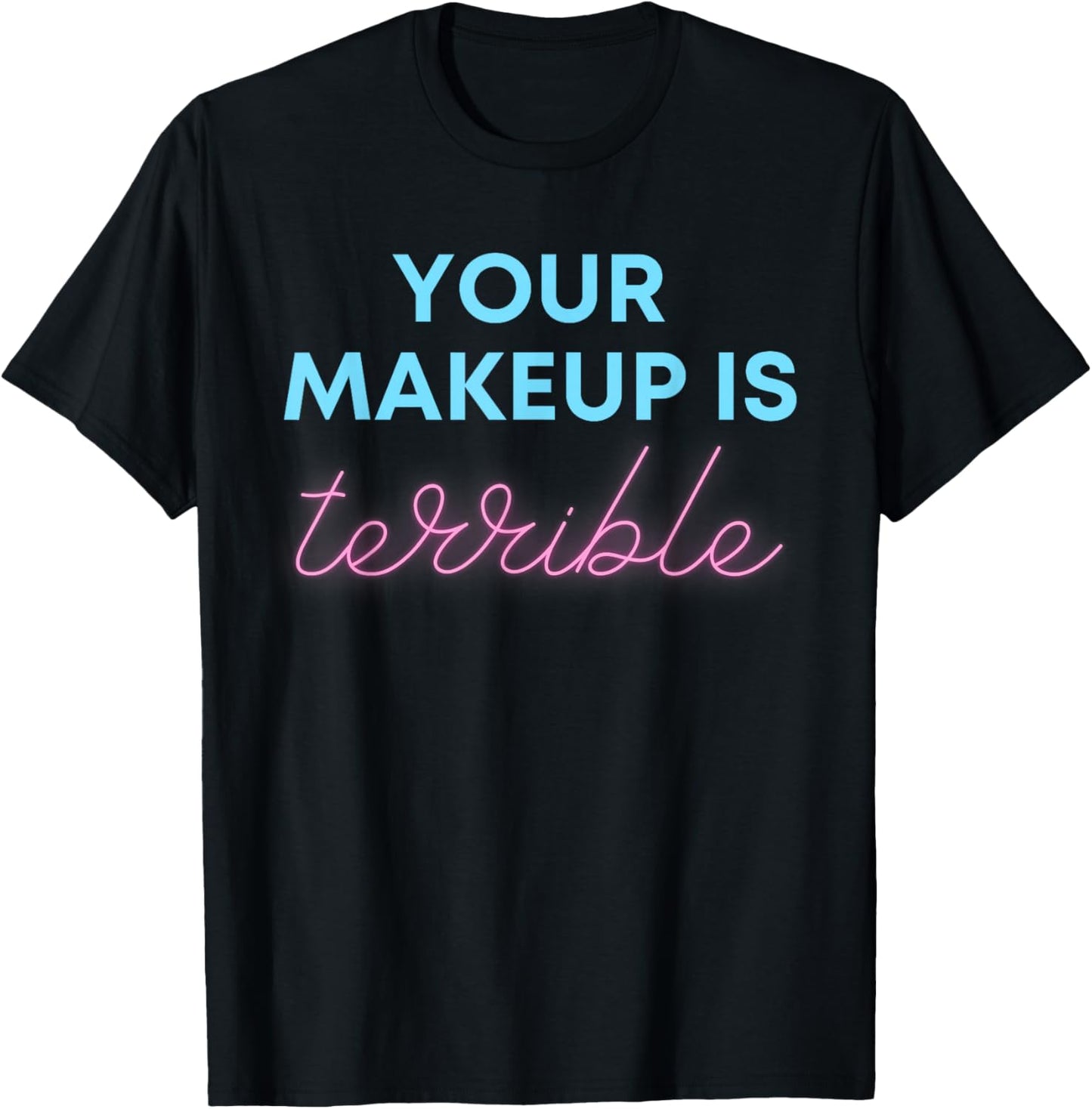 Humorous Your Makeup Is Terrible Drag Queens Funny Saying T-Shirt - T-Shirt | Black