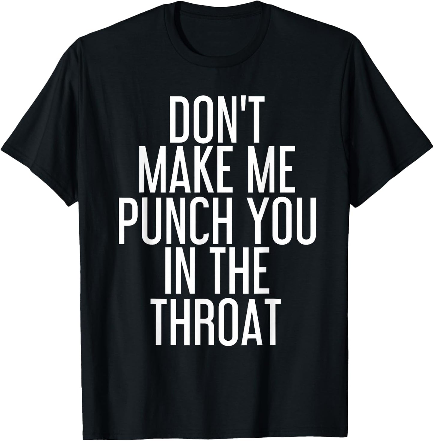 DON'T MAKE ME PUNCH YOU IN THE THROAT Shirt Funny Gift T-Shirt - T-Shirt | Black
