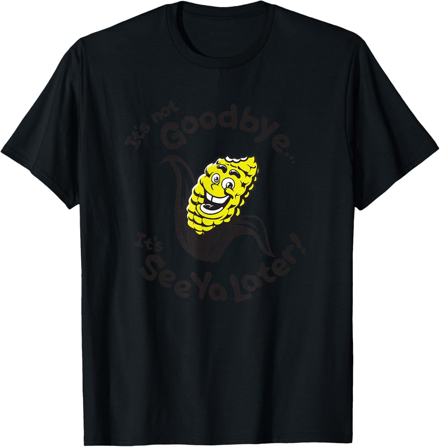Corn - It's not goodbye...It's See Ya Later T-Shirt - T-Shirt | Black