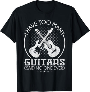 I Have Too Many Guitars Said No One Ever T Shirt Guitar Gift T-Shirt - T-Shirt | Black