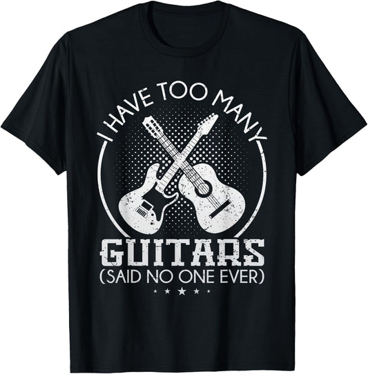 I Have Too Many Guitars Said No One Ever T Shirt Guitar Gift T-Shirt - T-Shirt | Black