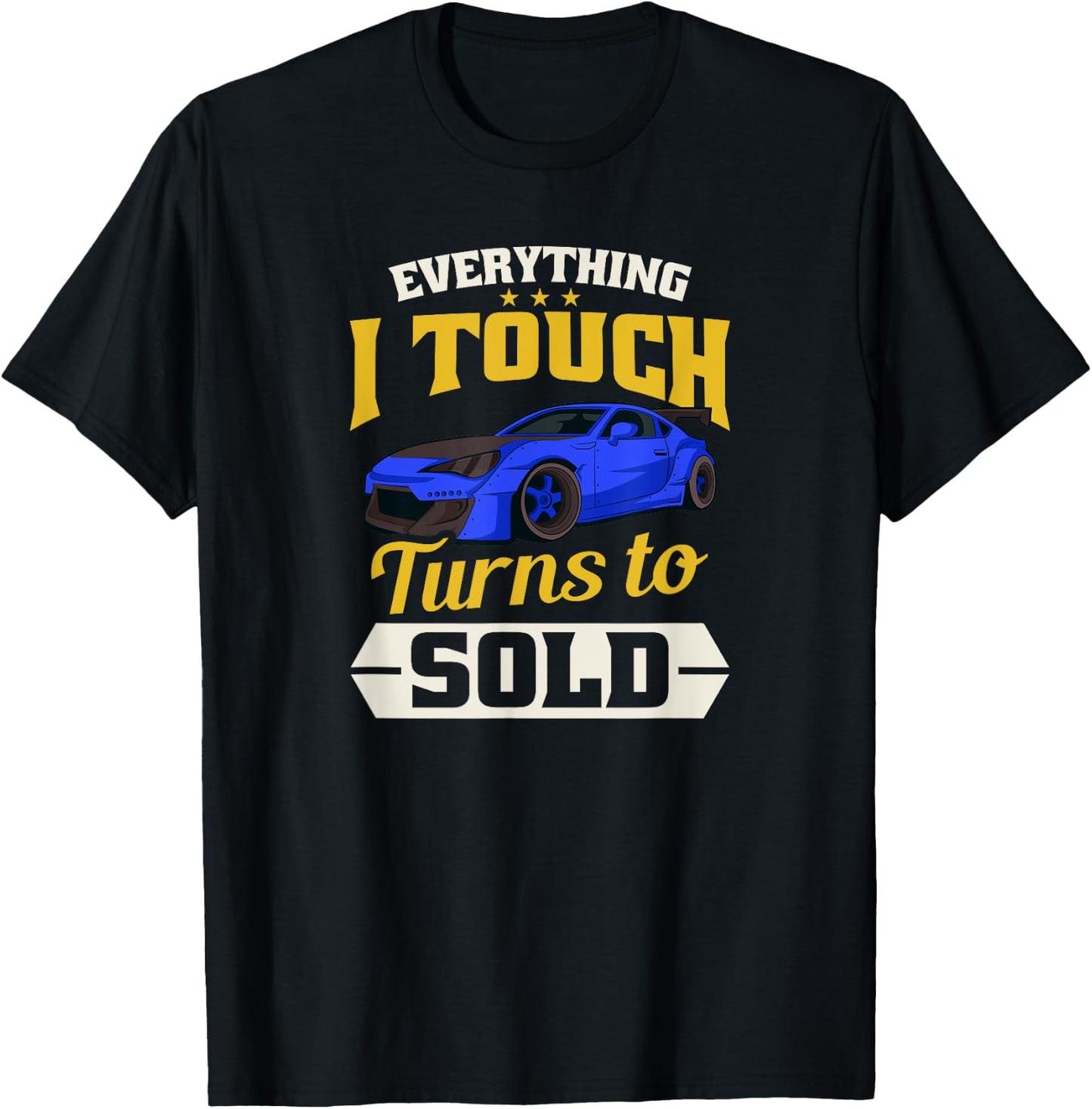 Everything I Touch Turns To Sold Design Car Salesman T-Shirt - T-Shirt | Black