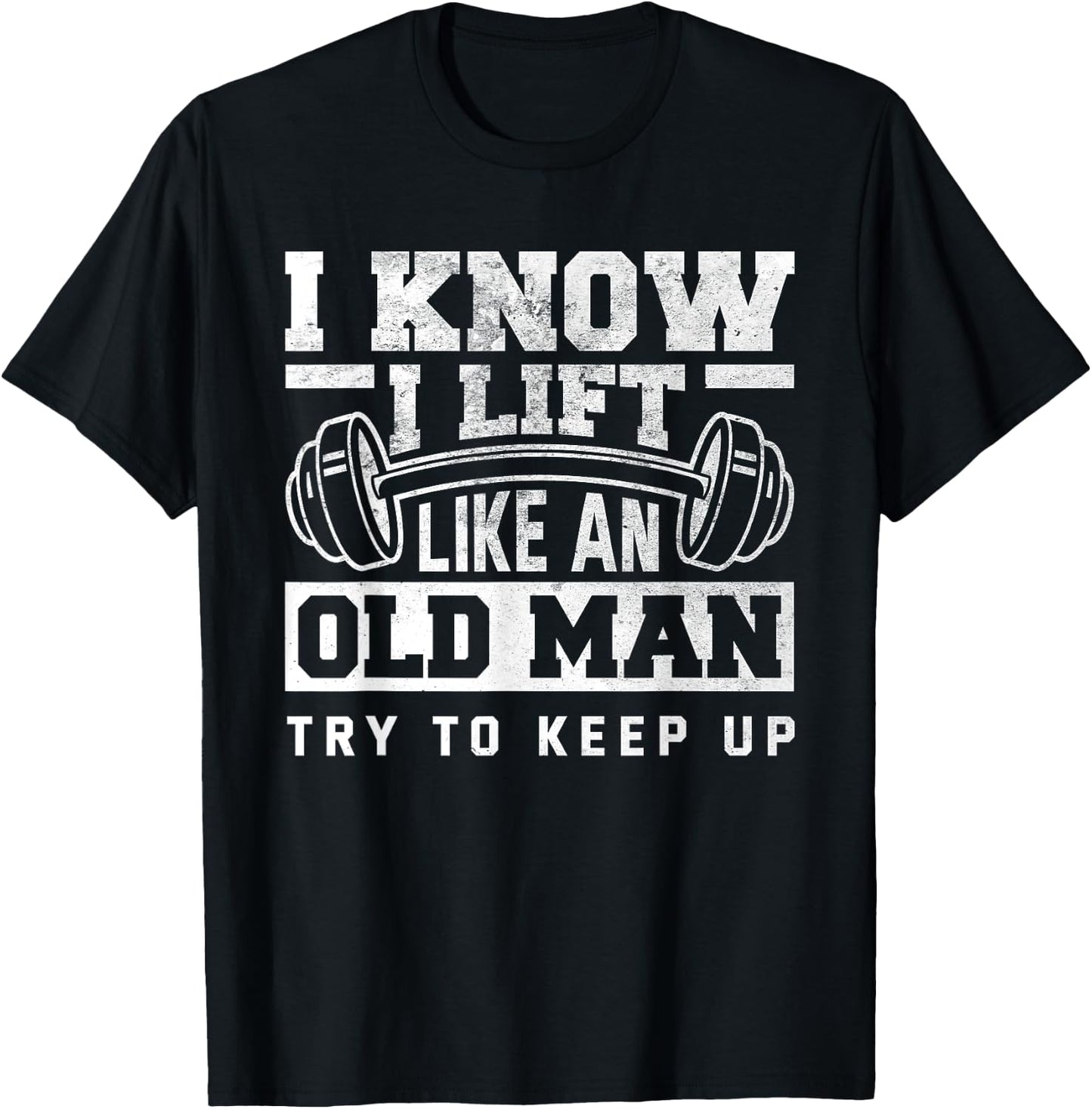 I Know I Lift Like An Old Man Funny Gym T-Shirt - T-Shirt | Black