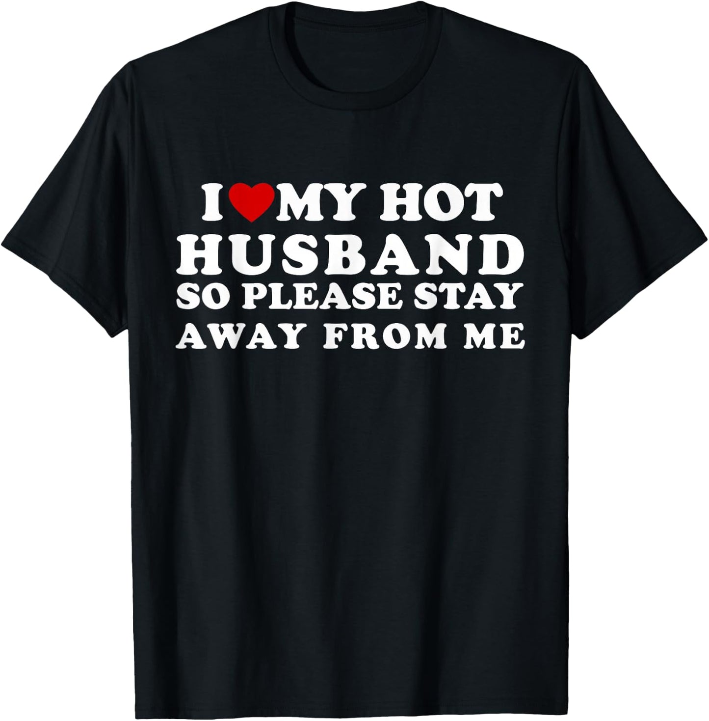 I Love My Hot Husband So Please Stay Away From Me T-Shirt - T-Shirt | Black