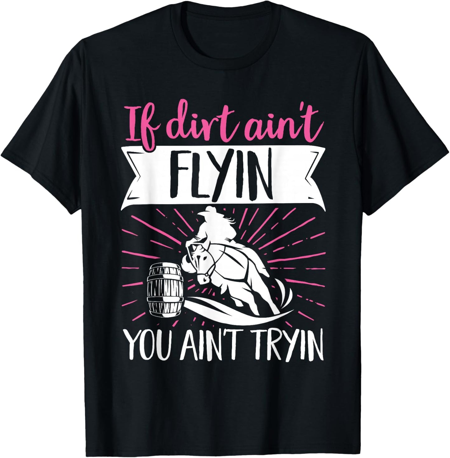 Barrel Racer If Dirt Doesn't Fly, Don't Try It T-Shirt - T-Shirt | Black