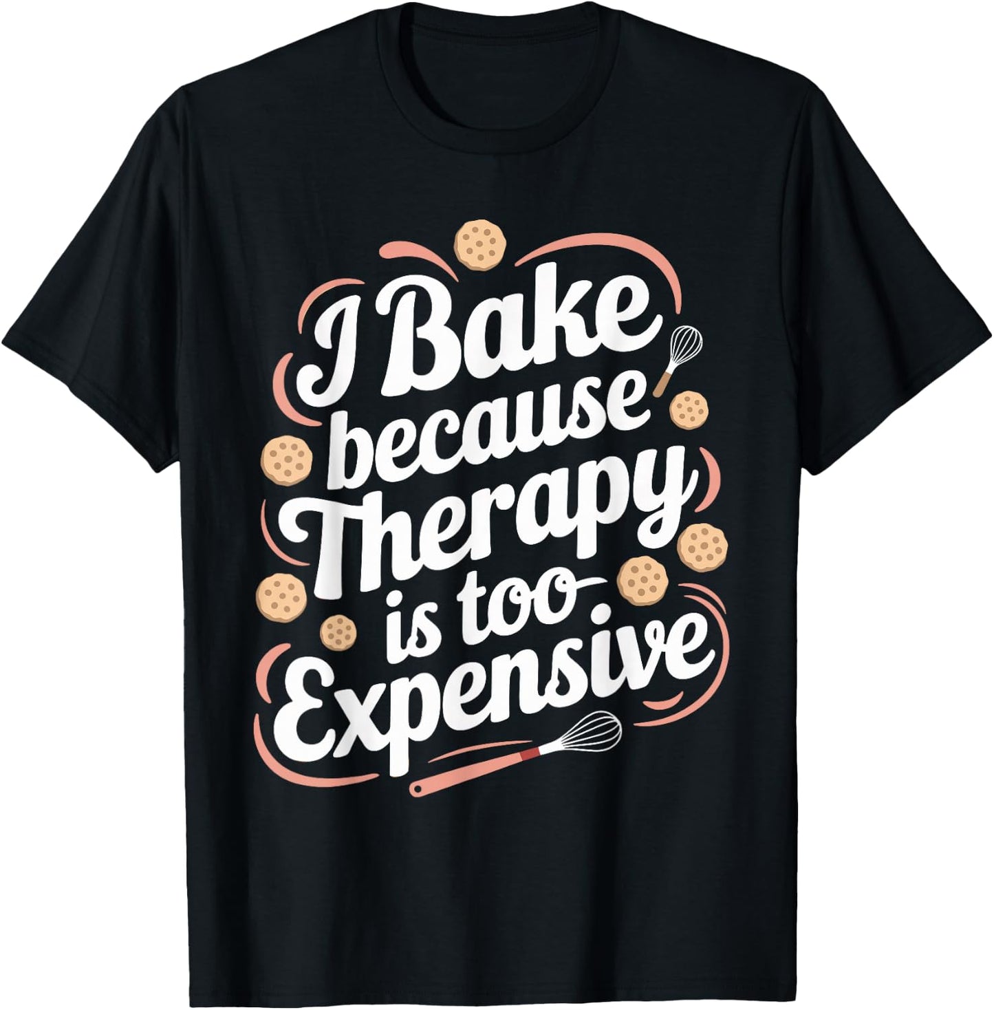 I Bake Because Therapy Is Too Expensive T Shirt Funny Baking T-Shirt - T-Shirt | Black