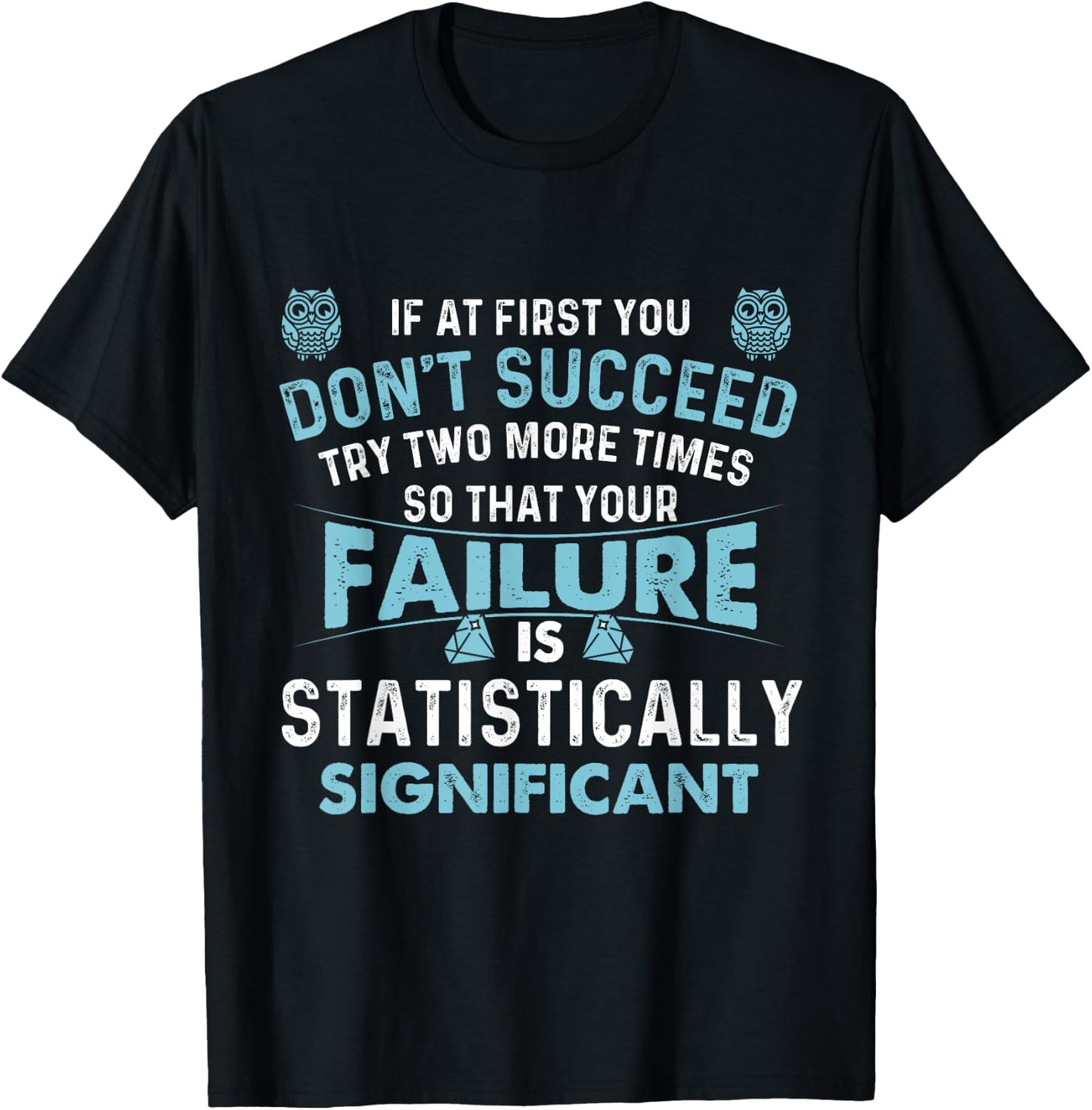 If At First You Don't Succeed - Data Science Statistics T-Shirt - T-Shirt | Black