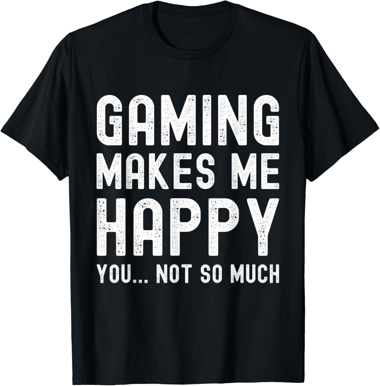 Gaming Makes Me Happy You Not So Much Funny Gamer T-Shirt - T-Shirt | Black