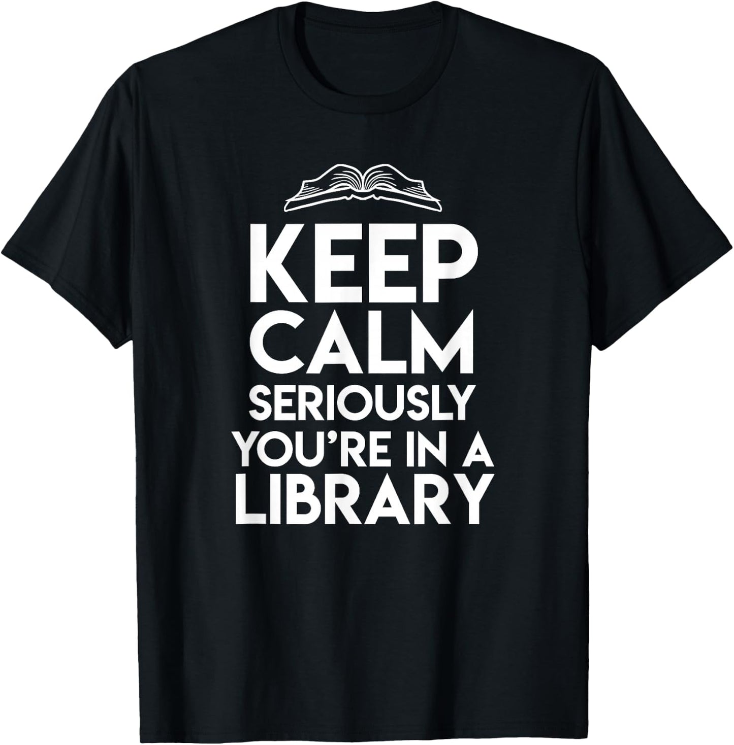 Keep Calm Seriously Youre In A Library Funny Librarian Gift T-Shirt - T-Shirt | Black