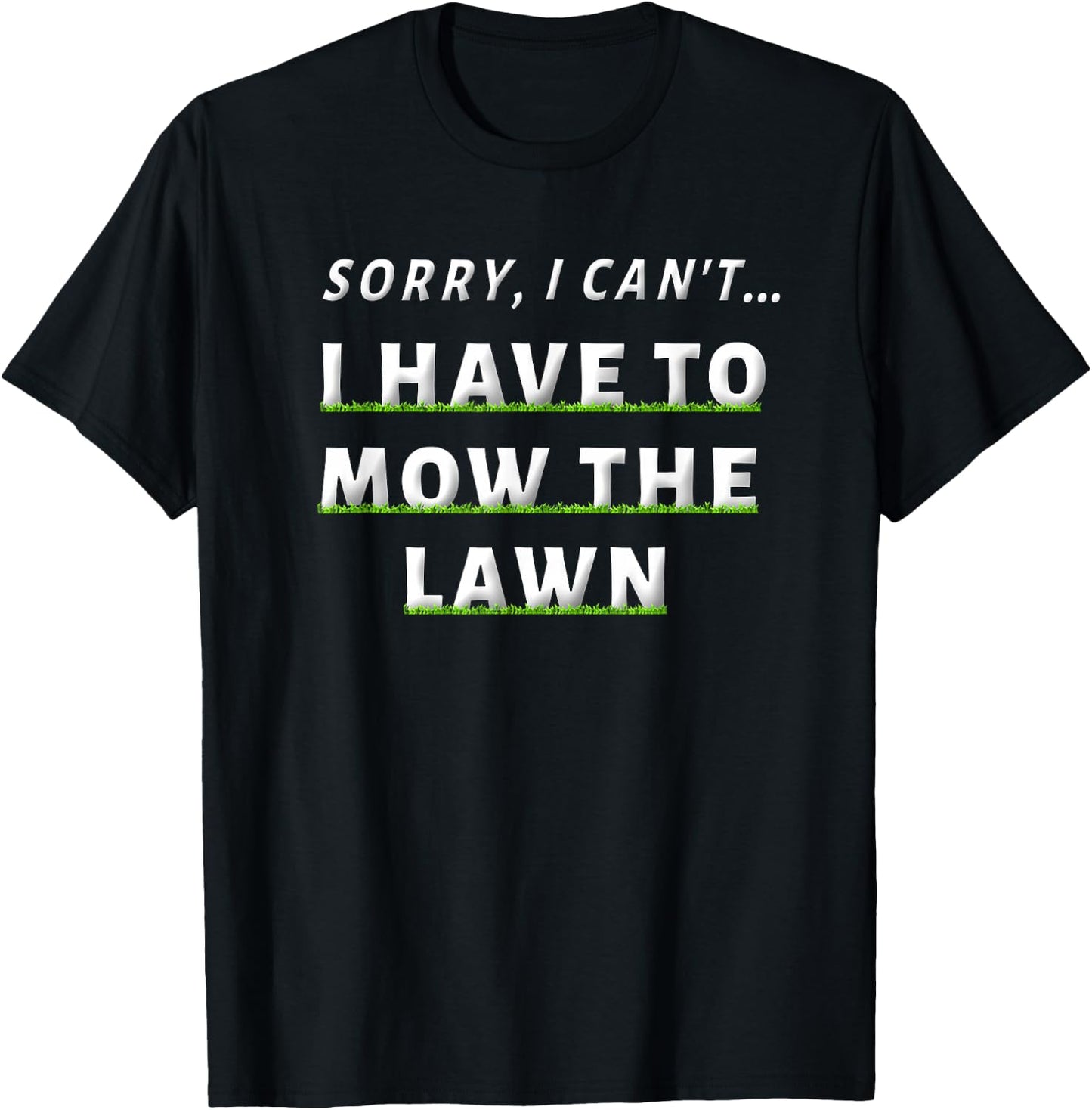 Sorry I Can't I Have To Mow The Lawn Funny Lawn Mowing Dad T-Shirt - T-Shirt | Black