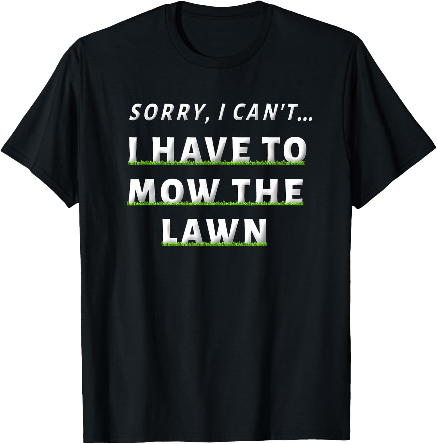 Sorry I Can't I Have To Mow The Lawn Funny Lawn Mowing Dad T-Shirt - T-Shirt | Black
