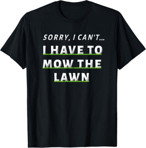 Sorry I Can't I Have To Mow The Lawn Funny Lawn Mowing Dad T-Shirt - T-Shirt | Black