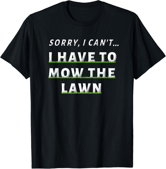 Sorry I Can't I Have To Mow The Lawn Funny Lawn Mowing Dad T-Shirt - T-Shirt | Black