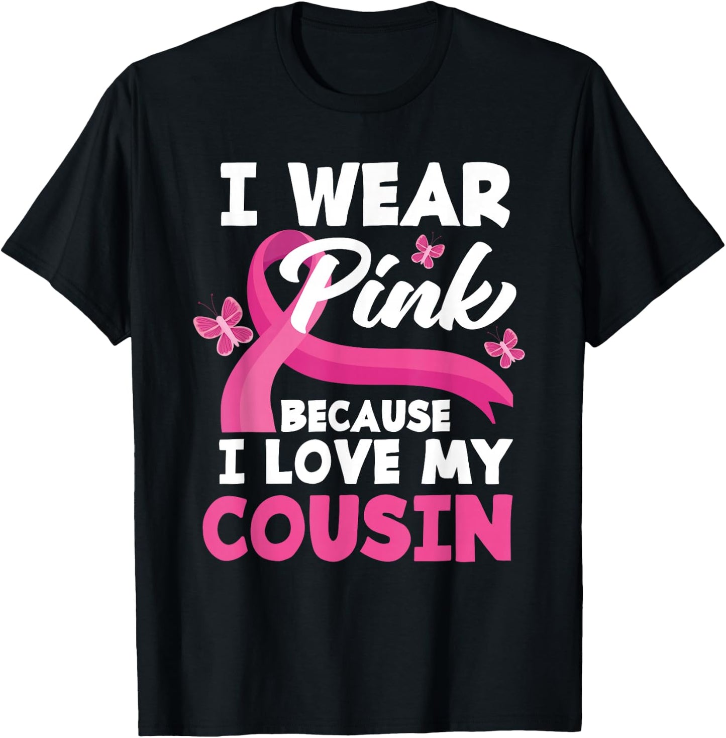 I Wear Pink Because I Love My Cousin Breast Cancer Awareness T-Shirt - T-Shirt | Black