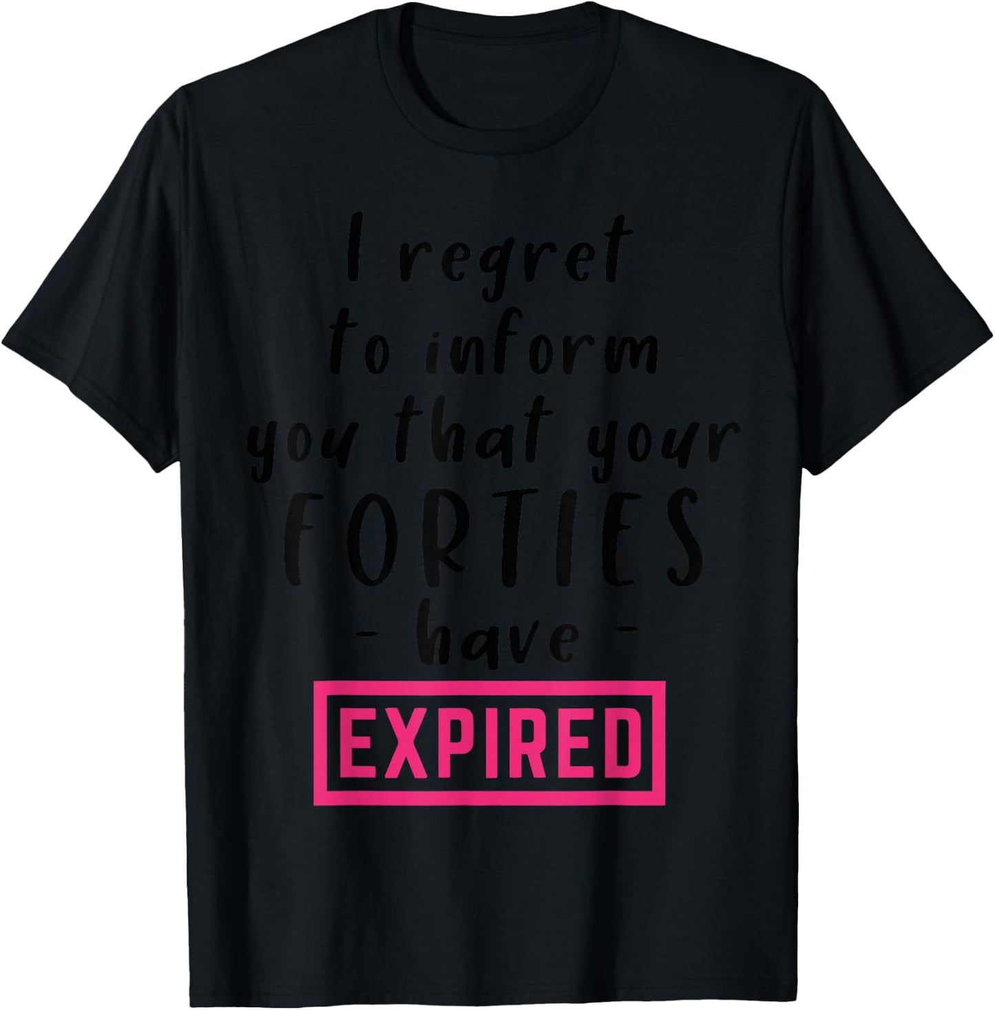 I Regret To Inform You That Your Forties Have Expired Funny T-Shirt - T-Shirt | Black