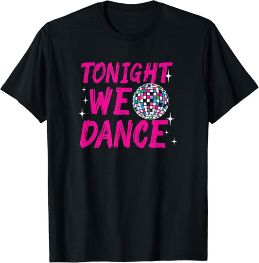 Tonight We Dance Funny Disco Dancing Party Clubbing T-Shirt - T-Shirt | Black