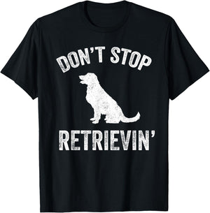 Don't Stop Retrieving - Funny Golden Retriever Owner T-Shirt - T-Shirt | Black
