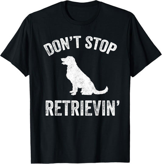 Don't Stop Retrieving - Funny Golden Retriever Owner T-Shirt - T-Shirt | Black