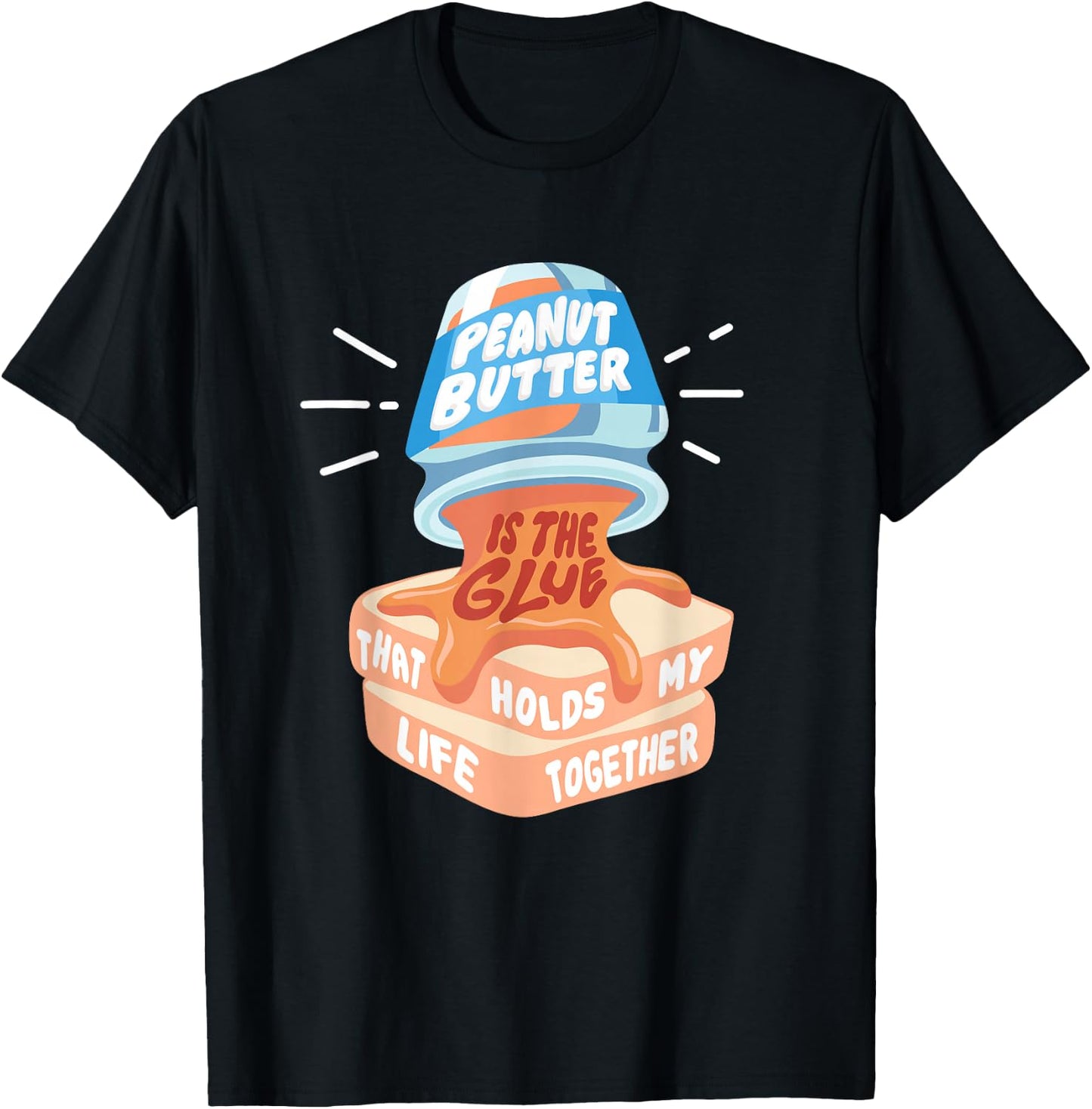 Peanut Butter Is the Glue That Holds My Life Together Food T-Shirt - T-Shirt | Black