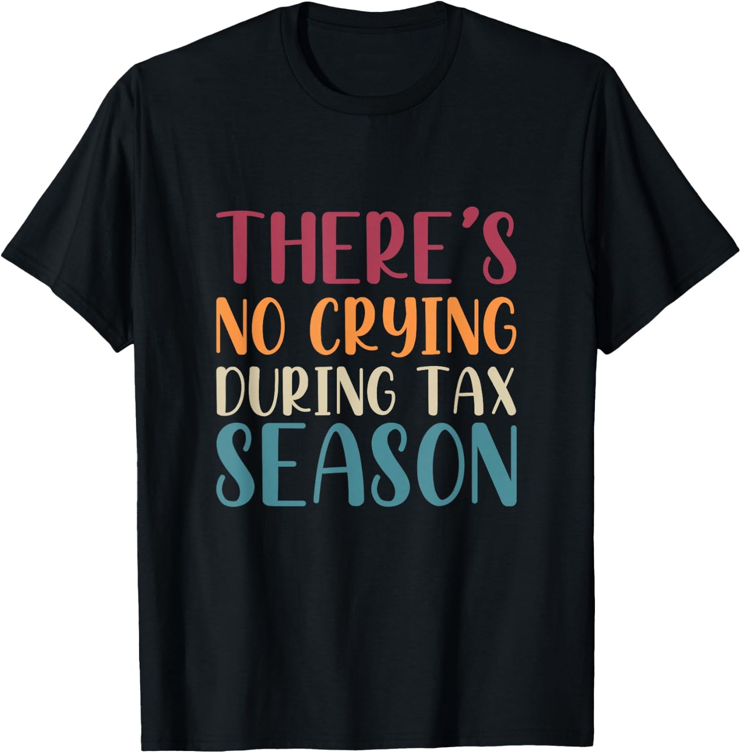 Theres No Crying During Tax Season Funny CPA Audit Tax T-Shirt - T-Shirt | Black