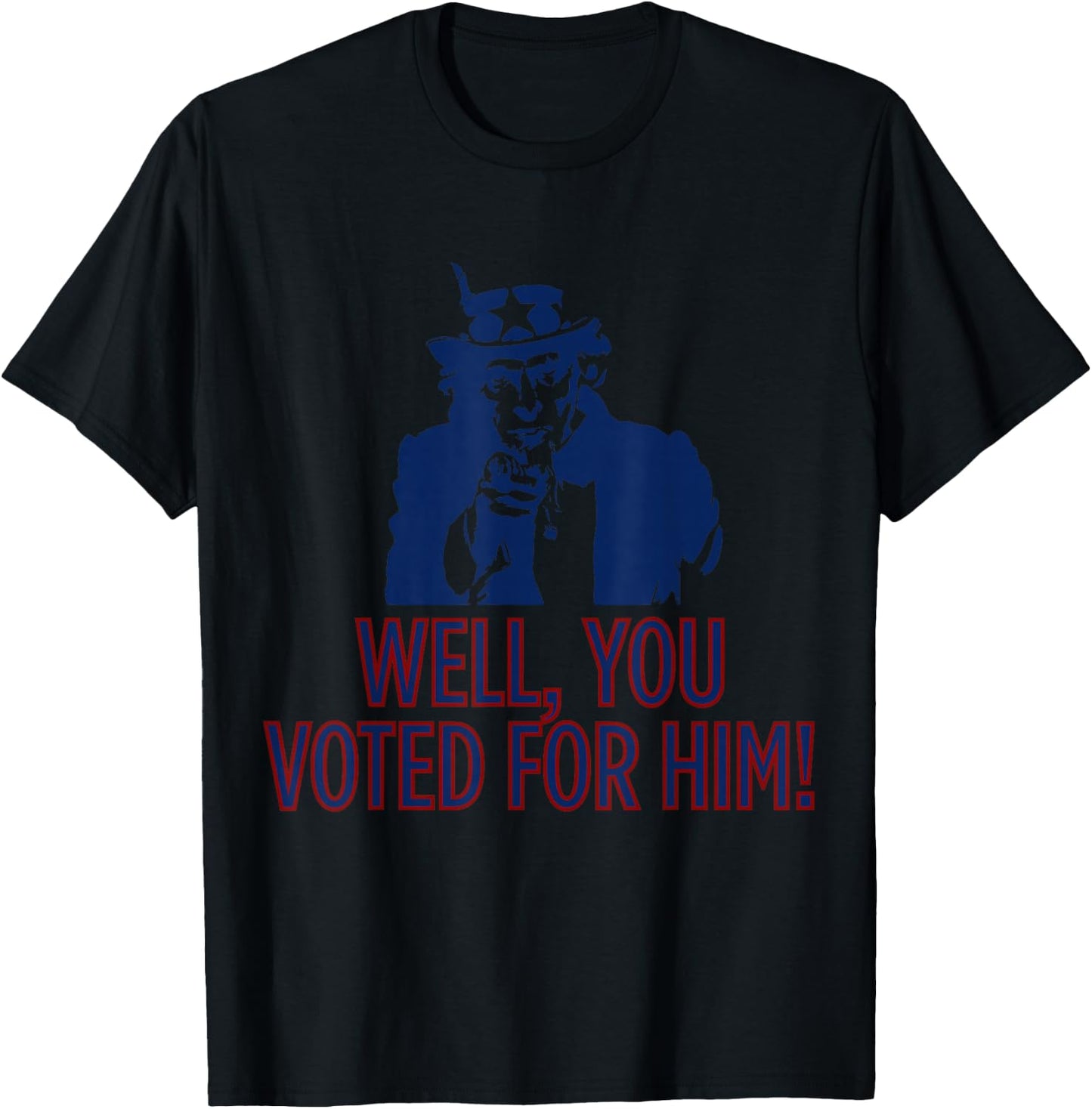 Uncle Sam Vibes Well, You Voted Funny Uncle Sam American Patriotic T-Shirt - T-Shirt | Black