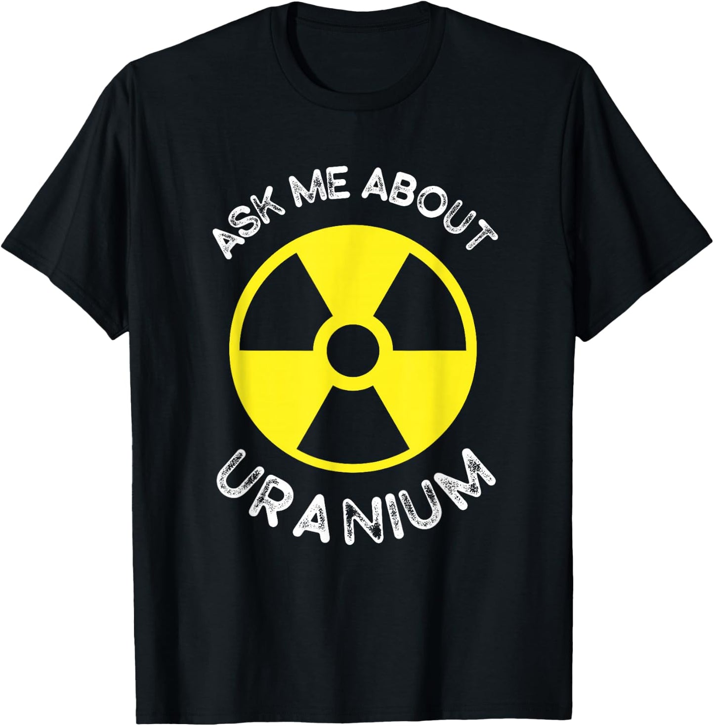 Nuclear Engineering Ask me about Uranium Radiation T-Shirt - T-Shirt | Black