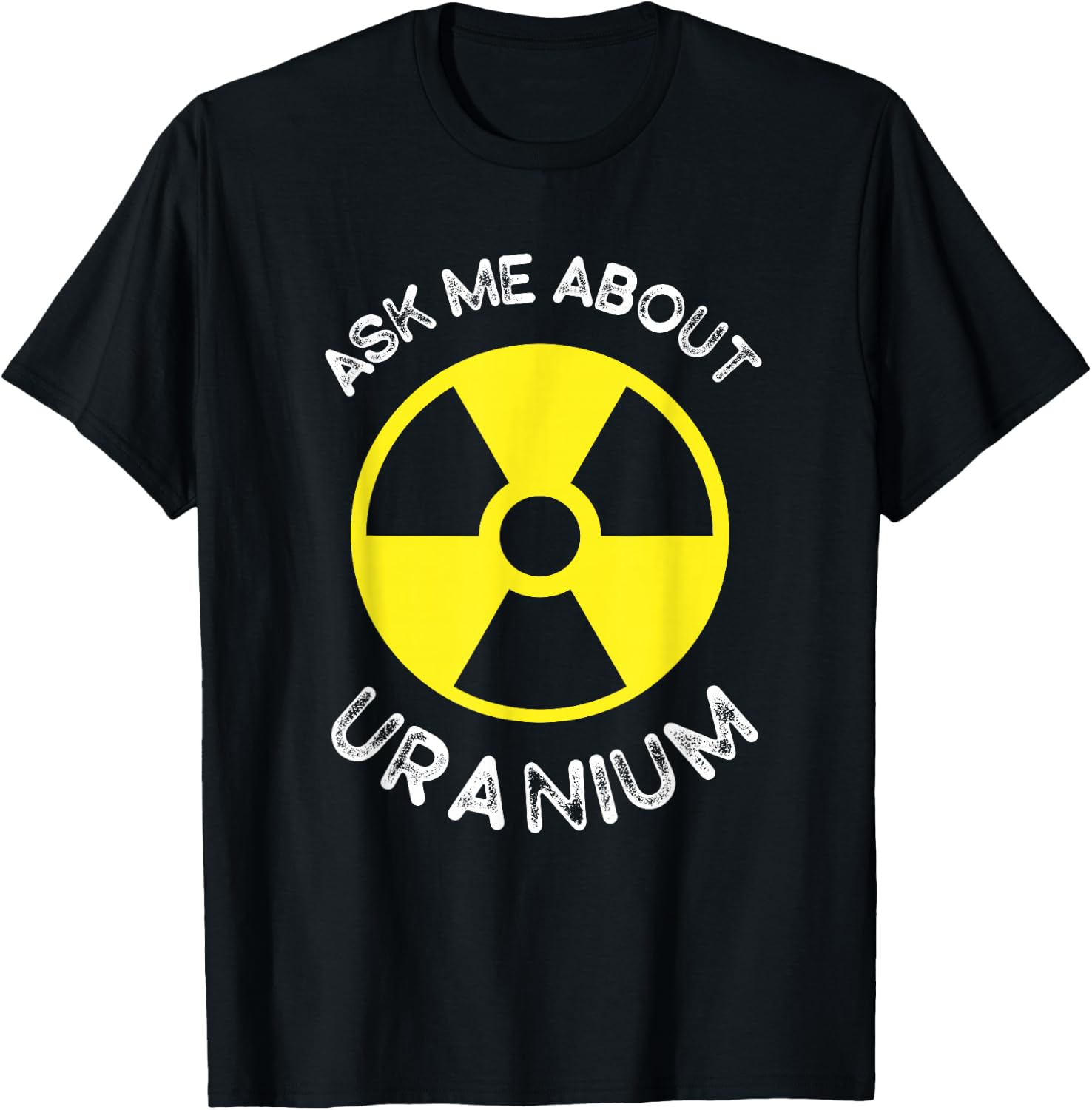 Nuclear Engineering Ask me about Uranium Radiation T-Shirt - T-Shirt | Black