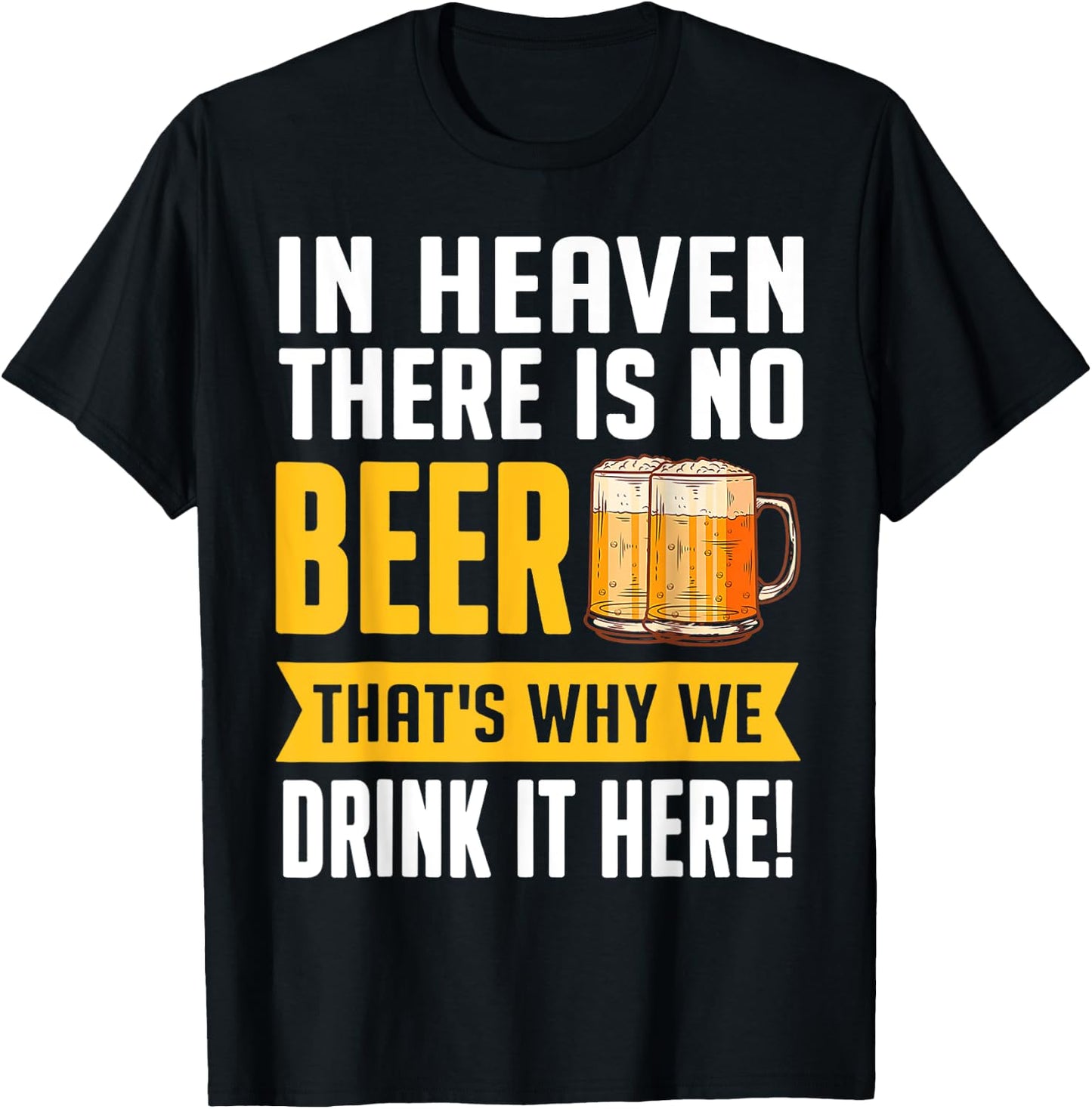 Funny Beer In Heaven There Is No Beer Drink Beer T-Shirt - T-Shirt | Black