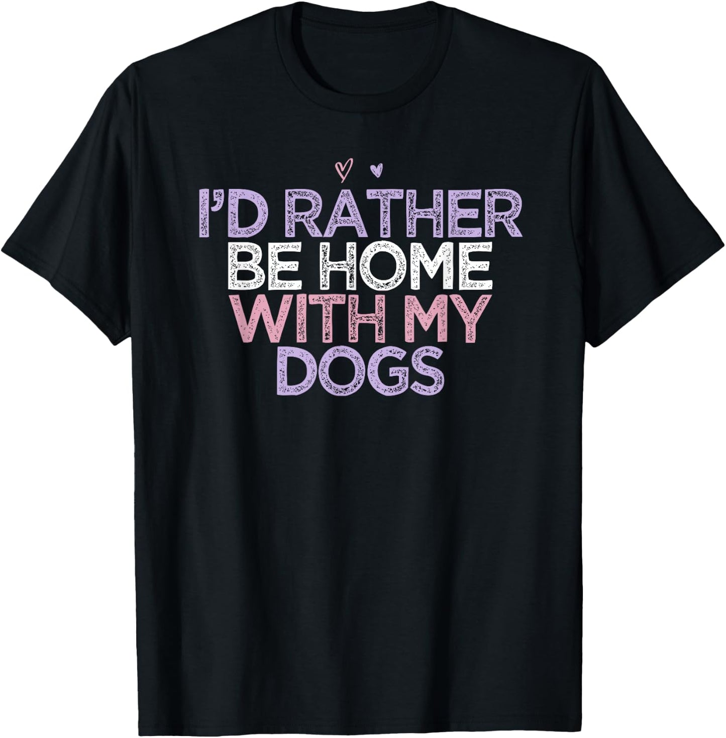 Colored Hearts Mom Funny I'd Rather Be Home With My Dogs T-Shirt - T-Shirt | Black