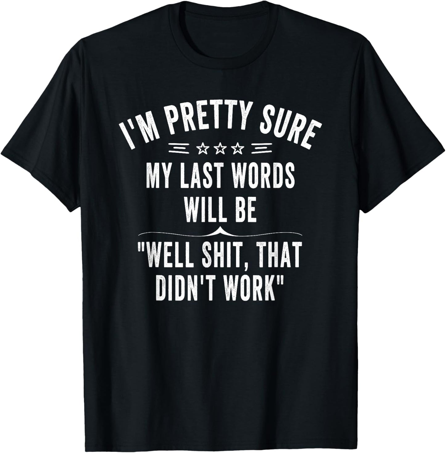 Funny Joke Saying I'm Pretty Sure My Last Words Will Be T-Shirt - T-Shirt | Black