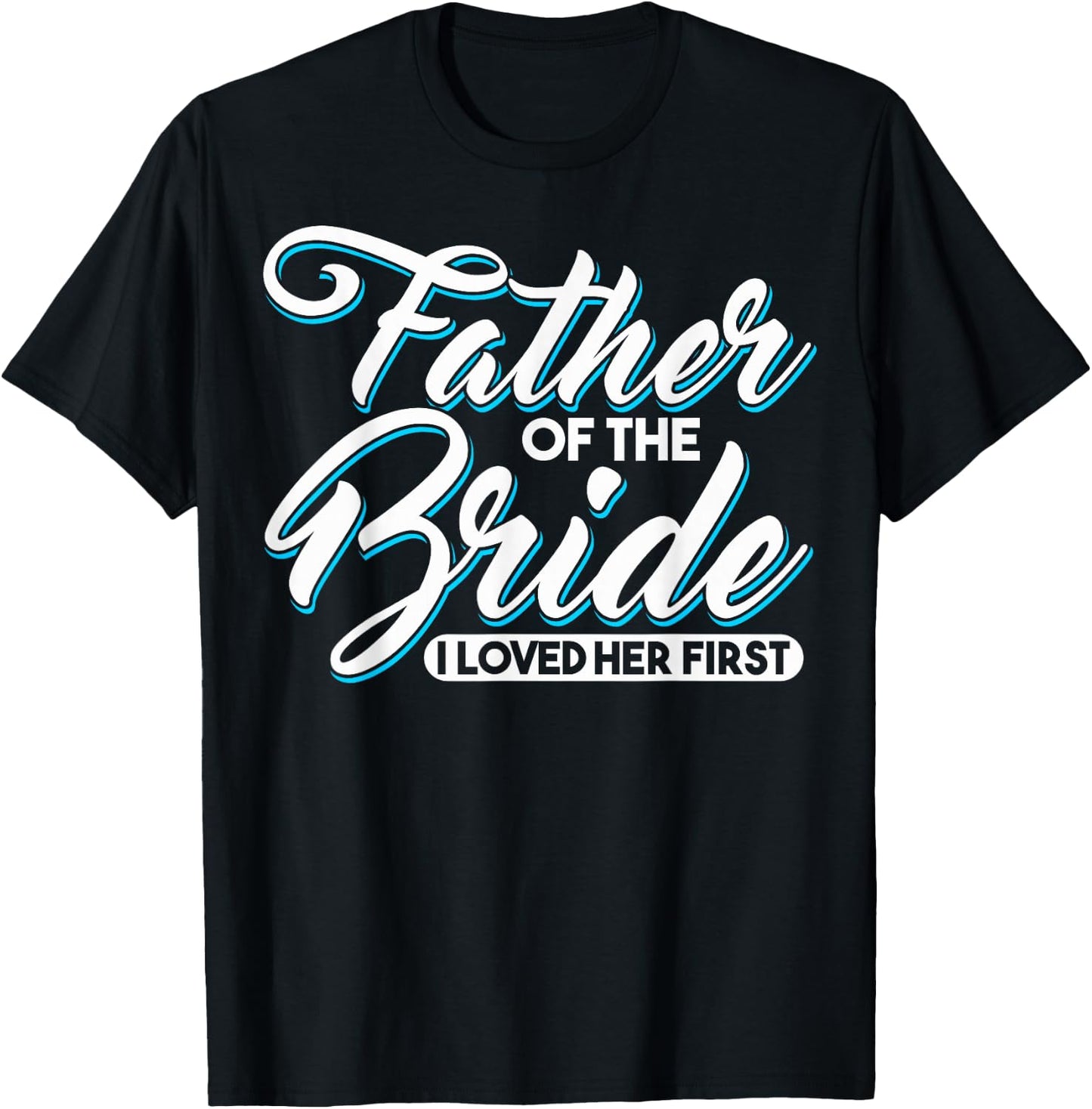 I Loved Her First Father Of The Bride Father Of Bride T-Shirt - T-Shirt | Black