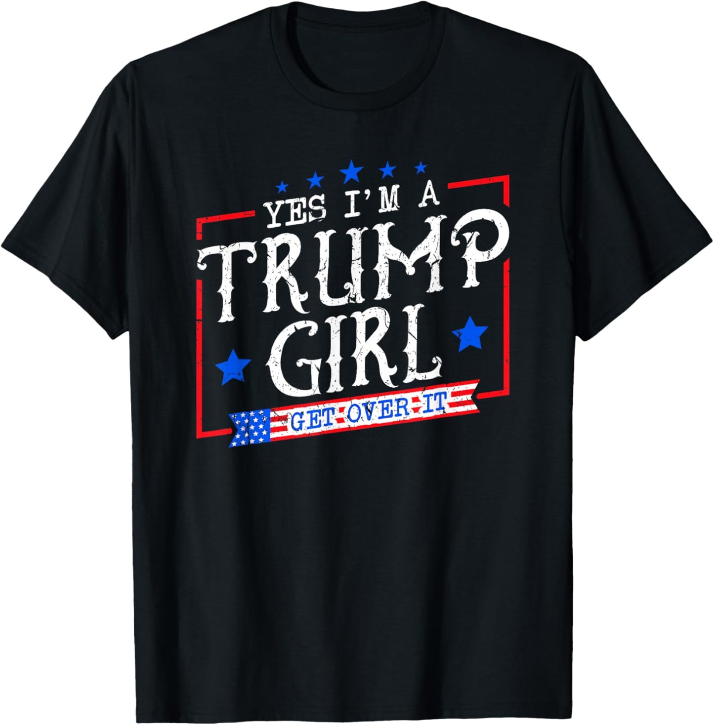 Yes I'm A Trump Girl Get Over it Gifts for Trump Supporter T-Shirt - T-Shirt | Black